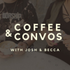 COFFEE & CONVOS - Josh and Becca