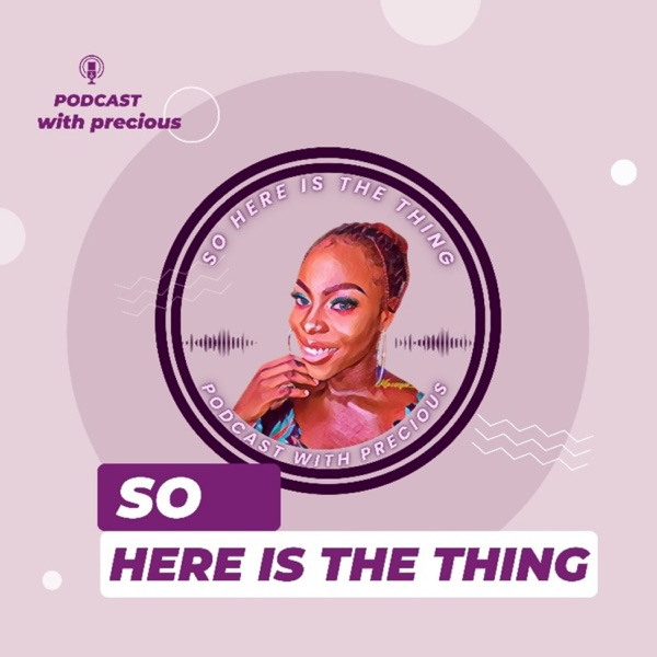 So Here is the Thing; Podcast with Precious 