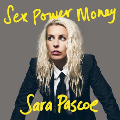 Sex Power Money with Sara Pascoe Sex Power Money with Sara Pascoe