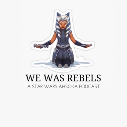 We Was Rebels: A Star Wars Ahsoka Podcast