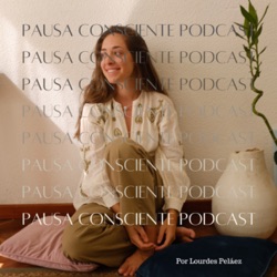 Pausa consciente podcast | Lourdes Peláez.