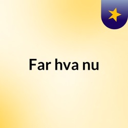 Far, hva nu?