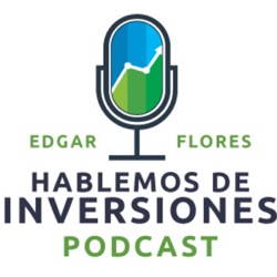 Hablemos de Inversiones con Edgar Flores Rosales