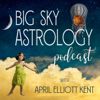 Big Sky Astrology Podcast - April Elliott Kent