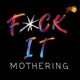 F*ck It Mothering