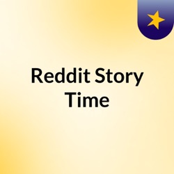 Reddit Story Time