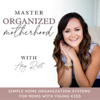 MASTER ORGANIZED MOTHERHOOD | Home Organization, Daily Routines, Time Management, Cleaning, Decluttering - Amy Rust | Organization Coach for Busy Moms
