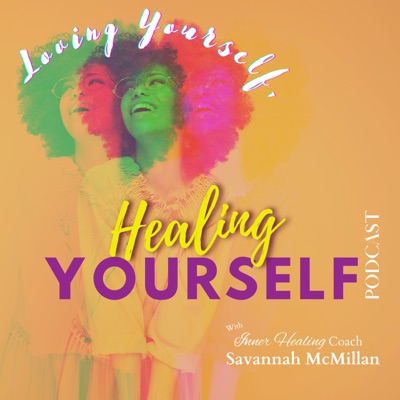 Loving Yourself, Healing Yourself with Savannah McMillan:Savannah McMillan