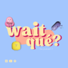 Wait, qué? - Wait, qué?