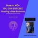 Inaugural Launch: How 40+ You Can Succeed Starting a Business! EPISODE 1-1