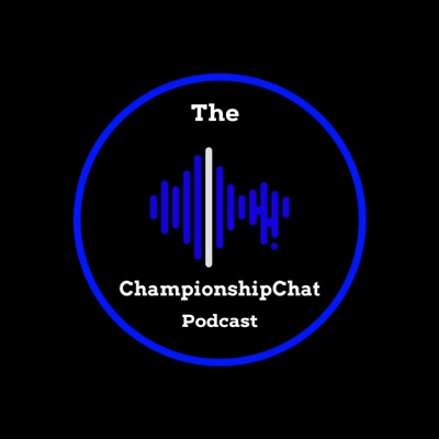 The Championship Chat Podcast The Championship Chat Podcast