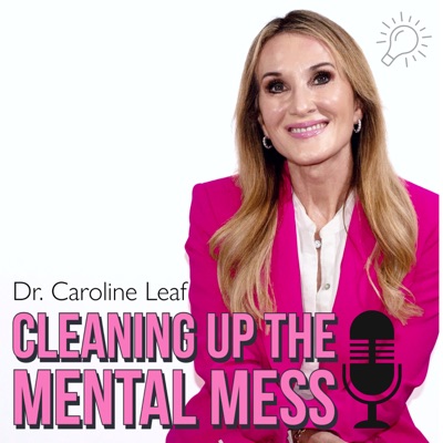 CLEANING UP YOUR MENTAL MESS with Dr. Caroline Leaf:Dr. Caroline Leaf