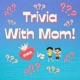 Trivia with Mom!