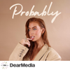 Probably a Podcast - Dear Media