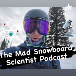 The Mad Snowboard Scientist Podcast