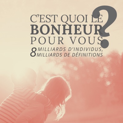 C'est quoi le bonheur pour vous? C'est quoi le bonheur pour vous?