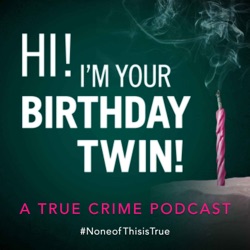 Hi! I’m Your Birthday Twin! A True Crime Podcast. 