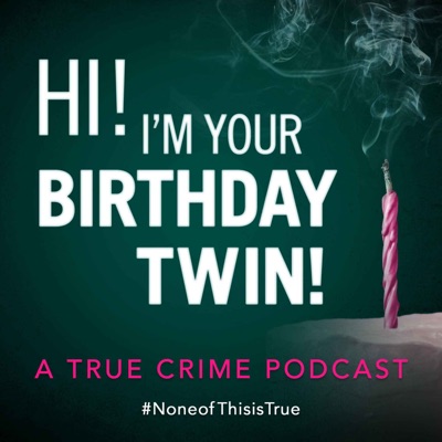 Hi! I’m Your Birthday Twin! A True Crime Podcast.