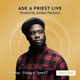 Ask A Priest Live