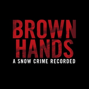 Brown Hands - A Snow Crime Recorded