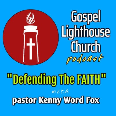 GOSPEL LIGHTHOUSE: Defending the Faith w/ Kenny Fox