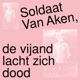 Soldaat Van Aken, de vijand lacht zich dood