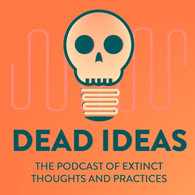 Dead Ideas: The History of Extinct Thoughts and Practices:B. T. Newberg and history nerd friends