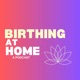 Birthing at Home: A Podcast 