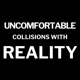 Uncomfortable Collisions with Reality