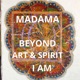 Madama Beyond Art & Spirit I AM