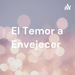 El Temor a Envejecer 