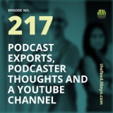 217: Podcast Exports, Podcaster Thoughts and A YouTube Channel