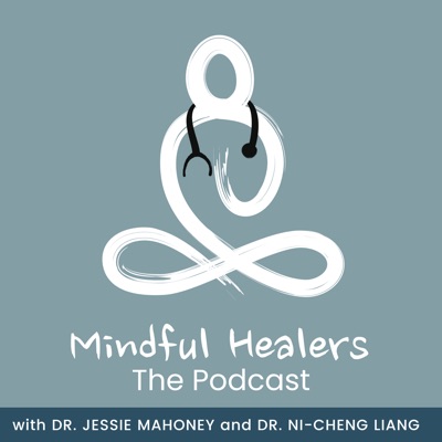 The Mindful Healers Podcast with Dr. Jessie Mahoney and Dr. Ni-Cheng Liang