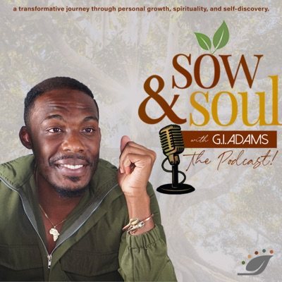Sow & Soul Podcast:Sow & Soul w/ G.I.Adams