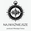 NAJWAŻNIEJSZE - podcast Mikołaja Foksa o tym, czego nie przegapić gdy jesteś rodzicem.