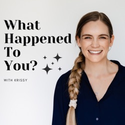 What Happened To You? With Krissy