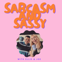 Sarcasm and Sassy with Ellie and Joe podcast
