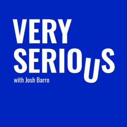 Very Serious with Josh Barro