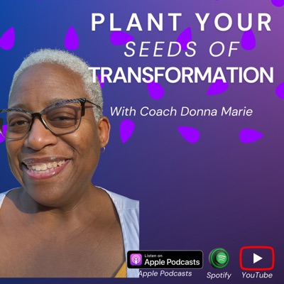 Plant Your Seeds of Transformation with Coach Donna Marie