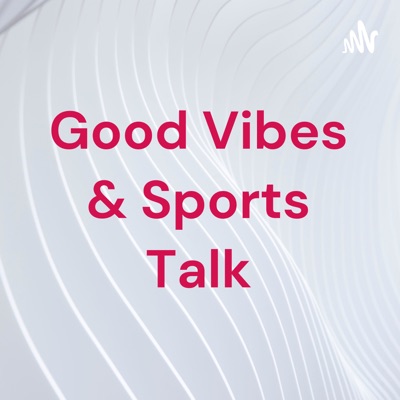 Good Vibes & Sports Talk