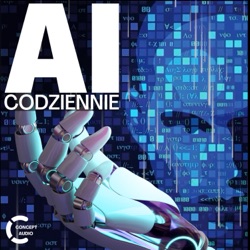 AI CODZIENNIE - czyli co słychać w sztucznej inteligencji