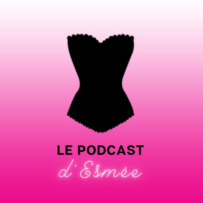 Le podcast d'Esmée