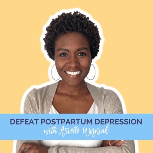 Defeat Postpartum Depression with Arielle Wozniak