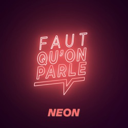 Faut qu'on parle, par NEON