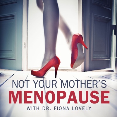 Not Your Mother's Menopause with Dr. Fiona Lovely:Discussions on women's health, the peaceful passage of menopause, peri-menopause and hormonal balance for all women., Dr. Fiona Lovely