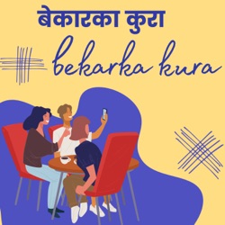 Bekarka kura Nepali Podcast