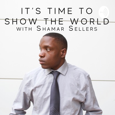 It's Time To Show The World with Shamar Sellers