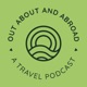 Out, About, and Abroad Travel Podcast