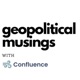 Geopolitical Musings- with Confluence