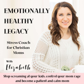 Emotionally Healthy Legacy- Anger management for Christian moms, controlling mom rage and triggers, Stop screaming and yellin - Elizabeth | Stress coach for Christian Moms